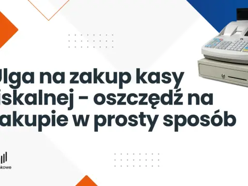 Ulga na zakup kasy fiskalnej to prosty sposób na oszczędność. Zobacz, jak skorzystać ze zwrotu za kasę fiskalną.