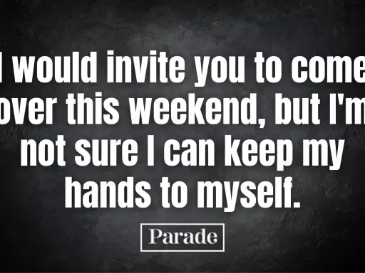 Une phrase de drague beauf : "Je t'inviterais ce week-end, mais je ne suis pas sûr de pouvoir me retenir.