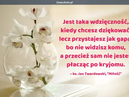 Białe orchidee w szklanej kuli. Cytat ks. Jana Twardowskiego o wdzięczności. Jan Lechicki aforyzmy alfabetycznie.