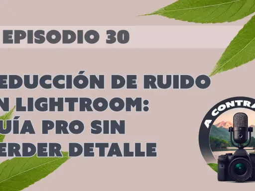 Guía para quitar ruido en fotos de Lightroom sin perder detalle. Episodio 30.