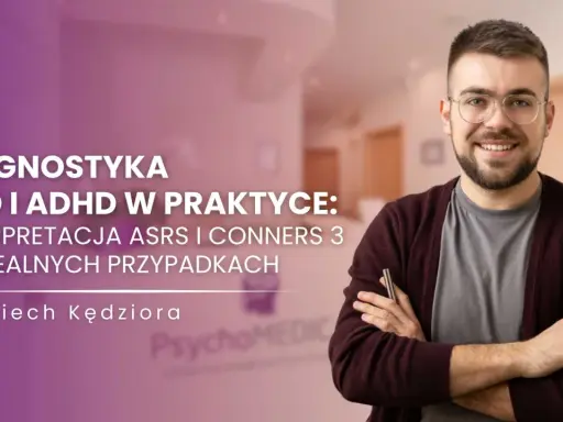 Wojciech Kędziora omawia diagnostykę ASD i ADHD, interpretując wyniki Conners 3 na przykładach.