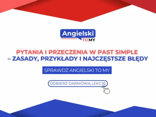 Pytania i przeczenia w past simple: zasady, przykłady i błędy. Odbierz darmową lekcję angielskiego.