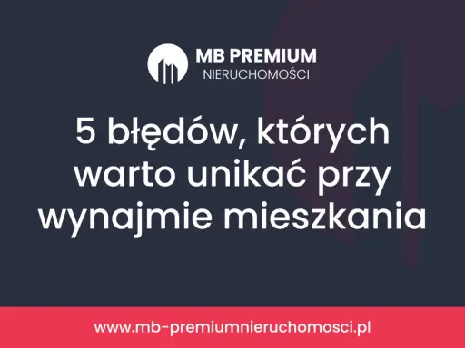 MB Premium Nieruchomości: 5 błędów przy wynajmie mieszkania. Unikaj ich, by mieć najlepsza umowa najmu mieszkania.