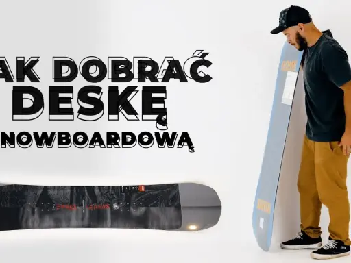 Jak dobrać snowboard? Poradnik eksperta: uniknij błędów!