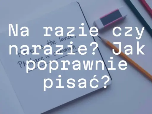Na razie czy naraz? Jak poprawnie pisać? Pytanie na kartce, obok ołówki i gumka.