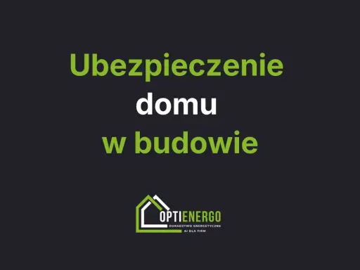 Ubezpieczenie domu w budowie. Zadbaj o bezpieczeństwo swojej inwestycji. Logo Optienergo.