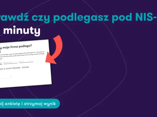 Sprawdź, czy Twoja firma podlega pod NIS-2, wypełniając ankietę w 2 minuty. Dowiedz się, jakie obowiązki Cię czekają.