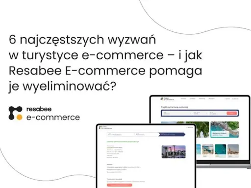 Resabee E-commerce ułatwia pokonywanie wyzwań w turystyce online. Na ekranach laptopów i tabletów widać interfejsy do rezerwacji wycieczek.