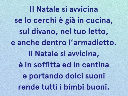 Poesie di Natale con rime baciate: il Natale si avvicina, è in cucina, sul divano, nel letto, in soffitta e in cantina, rendendo tutti i bimbi buoni.