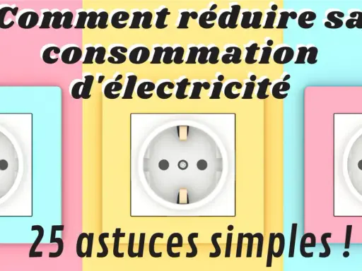 Comment réduire sa consommation d'électricité : 25 astuces simples pour une meilleure énergie dans l'habitat.