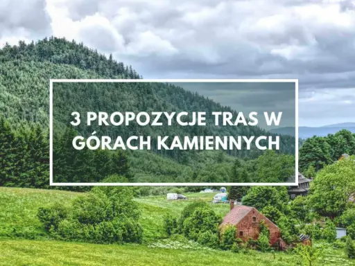 Zielone wzgórza i lasy Gór Kamiennych, z domkami i polami namiotowymi. Tekst: "3 propozycje tras w Górach Kamiennych".
