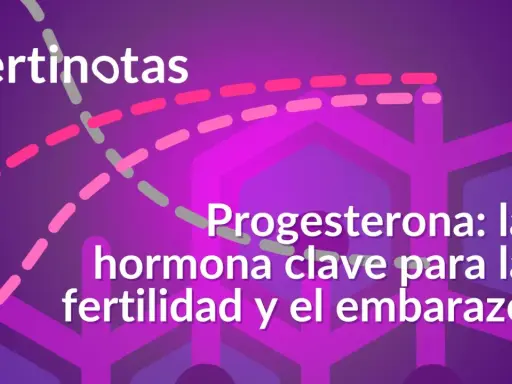 Progesterona: la hormona clave para la fertilidad y el embarazo. El texto "fertinotas" aparece en la parte superior.