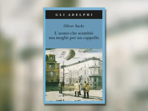 Copertina del libro "L'uomo che scambiò sua moglie per un cappello" di Oliver Sacks. Un'illustrazione surreale con un dirigibile e figure che alzano le mani verso il cielo.