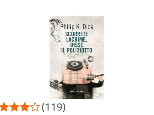 Copertina del libro "Scorrete lacrime, disse il poliziotto" di Philip K. Dick, con elementi surreali come una siringa e un giradischi.