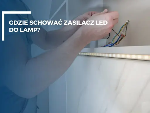 Ręce montują zasilacz LED do taśmy oświetleniowej. Gdzie umieścić zasilacz LED, by był niewidoczny i bezpieczny?