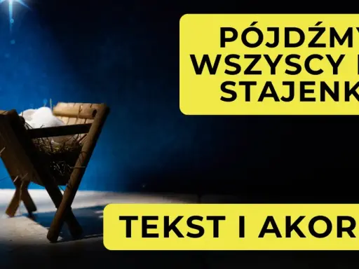 Pójdźmy wszyscy do stajenki! Tekst i akordy. Ja wiem w kogo ja wierzę.