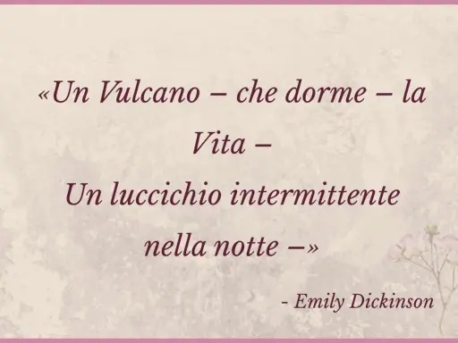Metafore frasi esempi: la vita è un vulcano dormiente o un luccichio nella notte, secondo Emily Dickinson.