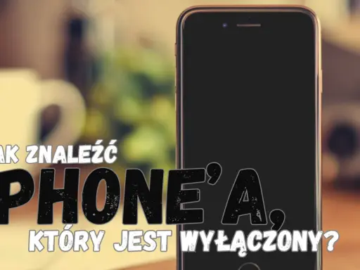 Jak namierzyć iPhone, który jest wyłączony? Poradnik krok po kroku.
