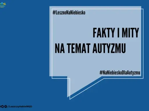 #LesznoNaNiebiesko: Fakty i mity na temat autyzmu. Dowiedz się, od czego jest autyzm i rozwiej wątpliwości. #NaNiebieskoDlaAutyzmu