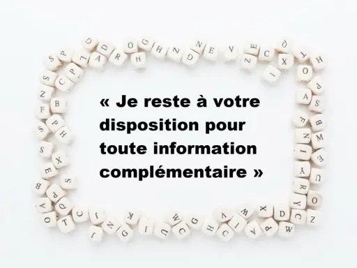 Petits dés formant un cadre autour du texte "Je reste à votre disposition pour toute information complémentaire", a toute fin utile.