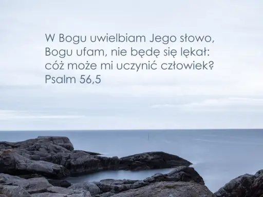 Kamieniste wybrzeże i spokojne morze. Tekst: "W Bogu uwielbiam Jego słowo, Bogu ufam, nie będę się lękał: cóż może mi uczynić człowiek? Psalm 56,5".