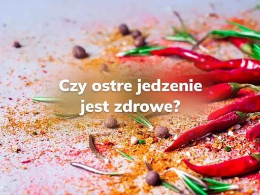 Ostre papryczki i przyprawy na stole. Czy ostre jedzenie jest zdrowe? Pytanie, które rozpala zmysły i dyskusje.