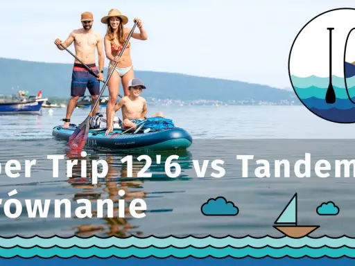 Rodzina na desce SUP. Porównanie modeli Super Trip 12'6 i Tandem 14'. Co to za super wycieczka?