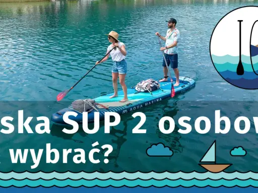 Para na desce SUP, zastanawiasz się, jaka deska SUP 2 osobowa będzie najlepsza? Sprawdź nasz poradnik!