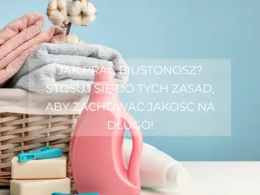 Jak prać biustonosz w pralce? Sekrety długiego życia bielizny!
