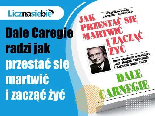 Dale Carnegie radzi, jak przestać się martwić i zacząć żyć. Książka z portretem autora i tytułem "Jak przestać się martwić i zacząć żyć".