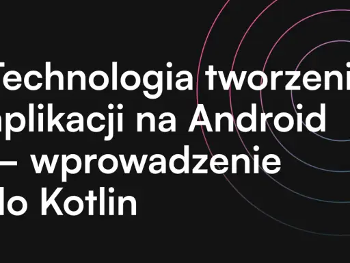 Technologia tworzenia aplikacji na Android – wprowadzenie do Kotlin programowanie.