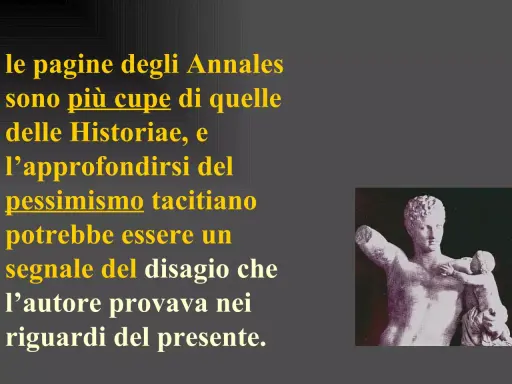 Le pagine degli Annales, più cupe delle Historiae, rivelano un pessimismo tacitiano, un tacito riassunto del disagio dell'autore verso il presente. Statua classica.