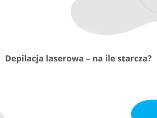 Ile trwa depilacja laserowa? Od 10 min do 1,5 roku zaplanuj!