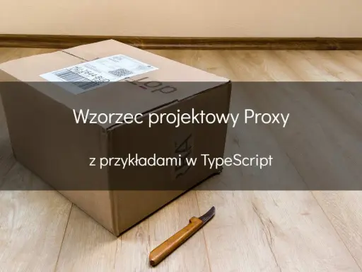 Pudełko i nóż, symbolizujące wzorzec projektowy Proxy, z przykładami w TypeScript.