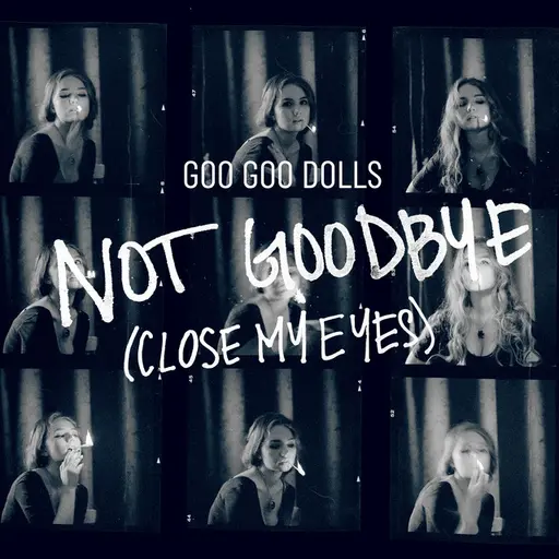 Not Goodbye (Close My Eyes) • Cały album • Wszystkie utwory • Wykonawca