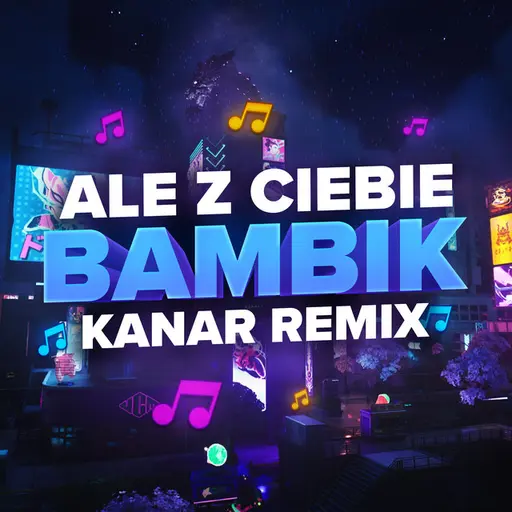ALE Z CIEBIE BAMBIK (Kanar Remix) • Cały album • Wszystkie utwory • Wykonawca