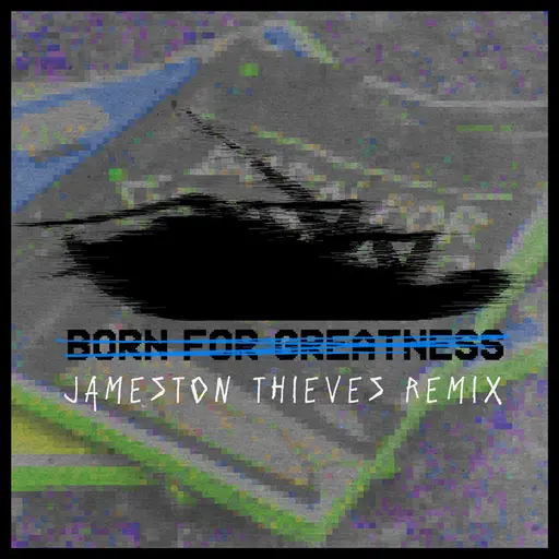 Born For Greatness (Jameston Thieves Remix) • Cały album • Wszystkie utwory • Wykonawca