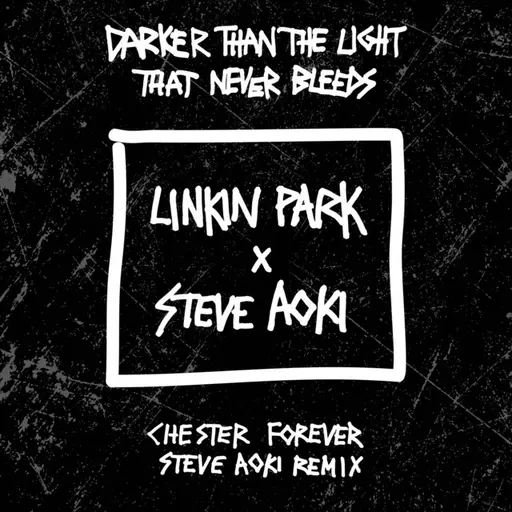 Darker Than The Light That Never Bleeds (Chester Forever Steve Aoki Remix) • Cały album • Wszystkie utwory • Wykonawca