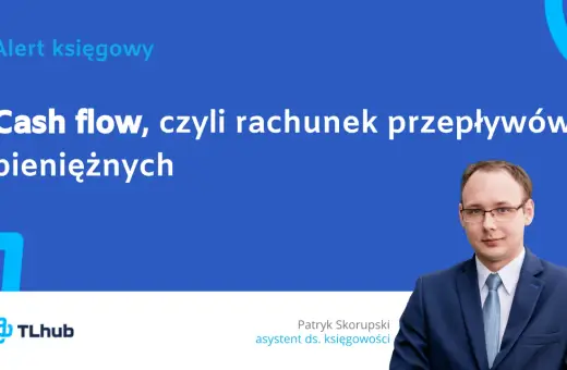 Alert księgowy: Cash flow, czyli rachunek przepływów pieniężnych. Patryk Skorupski, asystent ds. księgowości.