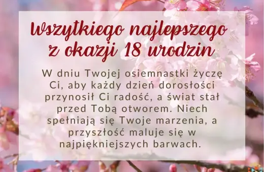 Krótkie życzenia na 18 urodziny dla dziewczyny: "W dniu Twojej osiemnastki życzę Ci, aby każdy dzień dorosłości przynosił radość, a świat stał przed Tobą otworem. Niech spełniają się marzenia, a przyszłość maluje się w najpiękniejszych barwach.
