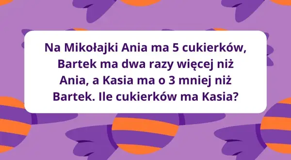 Zagadka o Mikołaju: Ania ma 5 cukierków, Bartek dwa razy więcej, a Kasia o 3 mniej niż Bartek. Ile cukierków ma Kasia?