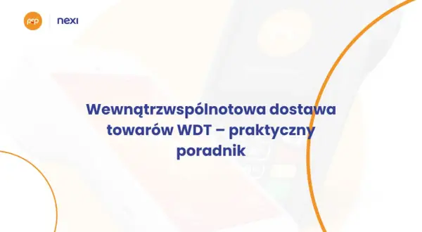 WDT – praktyczny poradnik dotyczący wewnątrzwspólnotowej dostawy towarów. Logo Nexi i FOP.
