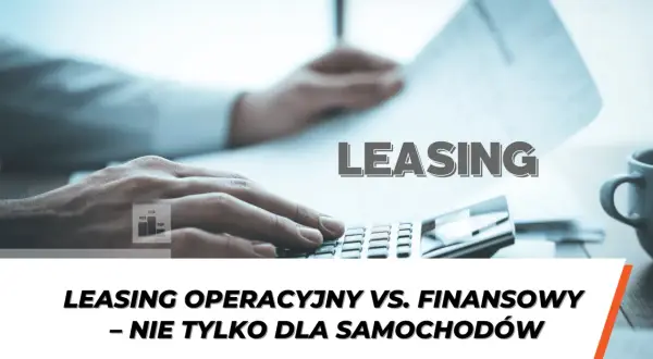 Ręce nad kalkulatorem i dokumentami, tekst "LEASING" i "LEASING OPERACYJNY VS. FINANSOWY – NIE TYLKO DLA SAMOCHODÓW" wyjaśniają, na czym polega leasing.