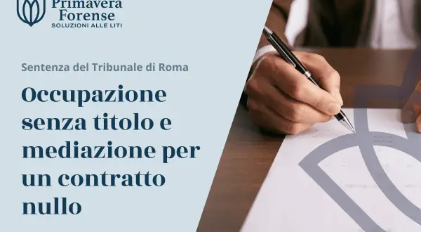 Sentenza del Tribunale di Roma: occupazione senza titolo e mediazione per un contratto nullo. Mano che firma un documento legale.