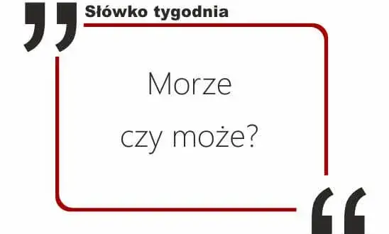 Może czy morze – jak nie popełnić powszechnych błędów w pisowni