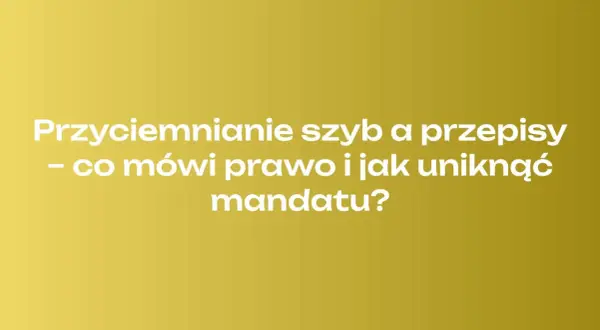 Przyciemnianie szyb a przepisy - co mówi prawo i jak uniknąć mandatu? Dowiedz się, by nie dostać mandatu za przyciemnione szyby.