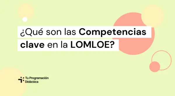 ¿Qué son las Competencias clave en la LOMLOE? Descubre las habilidades esenciales para la educación.