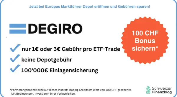 DEGIRO: Depot eröffnen & Gebühren sparen! Nur 1€/3€ pro ETF-Trade, keine Depotgebühr, 100'000€ Einlagensicherung. 100 CHF Bonus sichern!