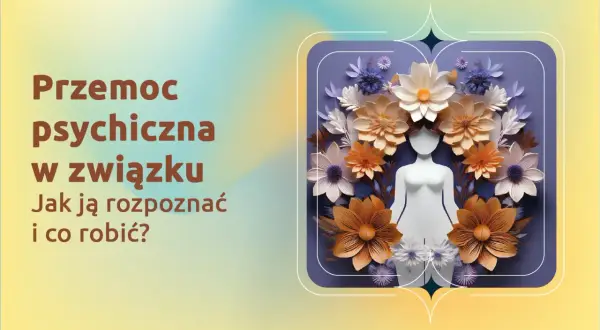 Przemoc psychiczna w związku: jak ją rozpoznać i co robić? Przykłady manipulacji i kontroli.