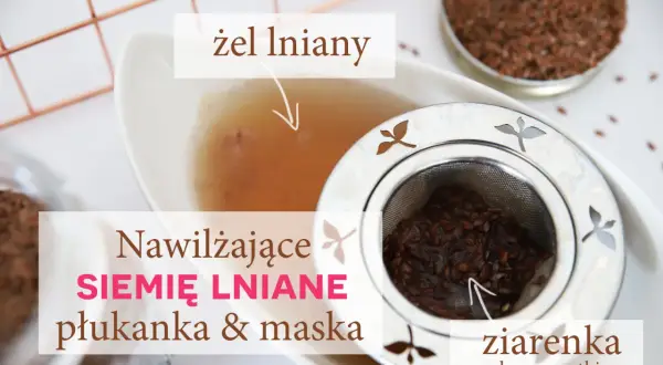 Nawilżająca płukanka i maska z siemienia lnianego. Żel lniany powstaje z ziarenek zalanych wrzątkiem, idealny do pielęgnacji włosów.